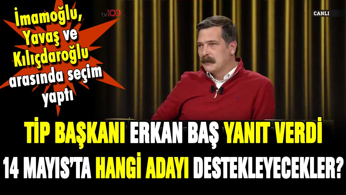 Erkan Baş açıkladı: Türkiye İşçi Partisi seçimde hangi adayı destekleyecek?