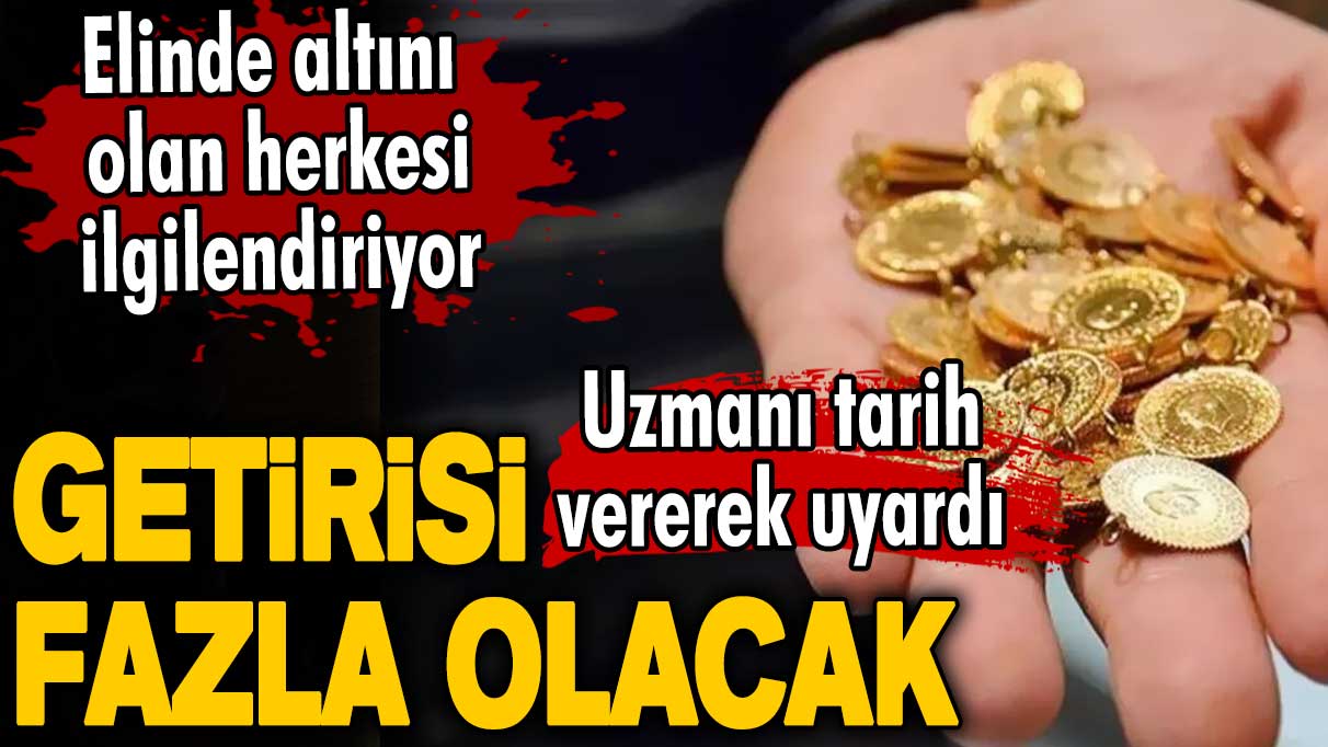 Uzmanı tarih vererek uyardı! Elinde altını olanlar dikkat! Getirisi fazla olacak