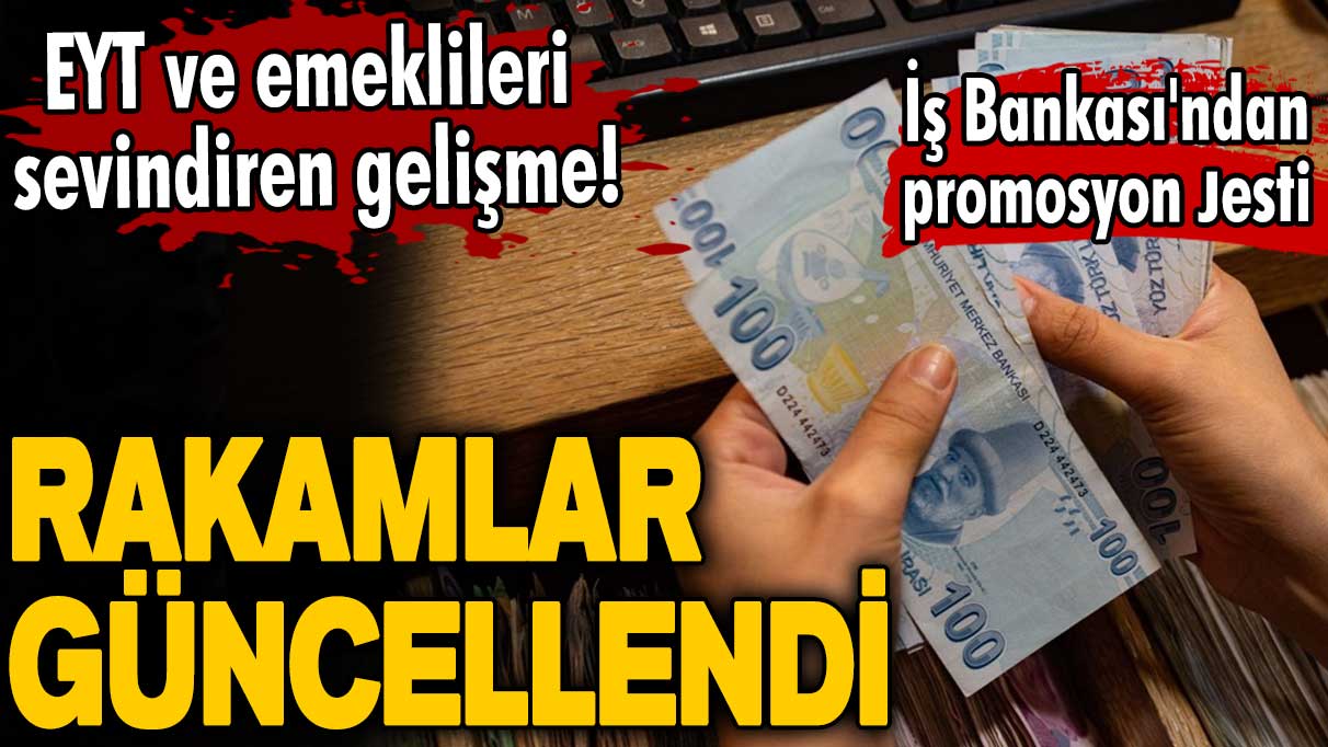 EYT ve emeklileri sevindiren gelişme! İş Bankası'ndan promosyon jesti! Rakamlar güncellendi