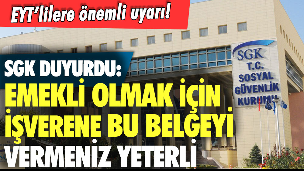 EYT'lilere önemli duyuru! Emekli olmak için işyerinize bu belgeyi vermeniz yeterli