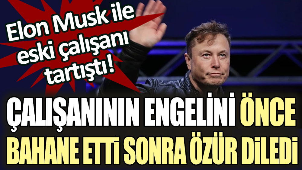 Elon Musk ile eski çalışanı tartıştı: Çalışanının engelini önce bahane etti ardından özür diledi