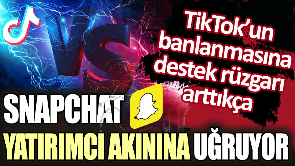 TikTok’un yasaklanması Snapchat'i ayağa kaldırdı: Yatırımcı akınına uğradı!