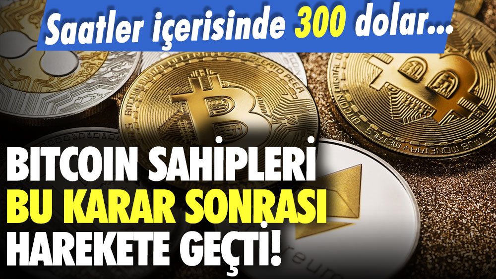 Bitcoin sahipleri bu karar sonrası harekete geçti: Saatler içerisinde 300 dolar...