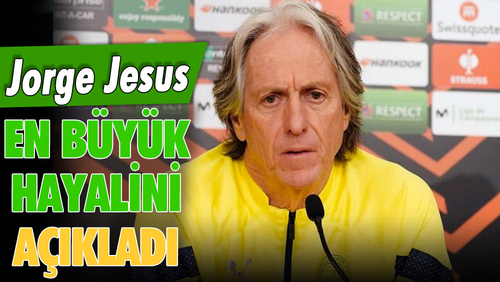 Jorge Jesus en büyük hayalini açıkladı