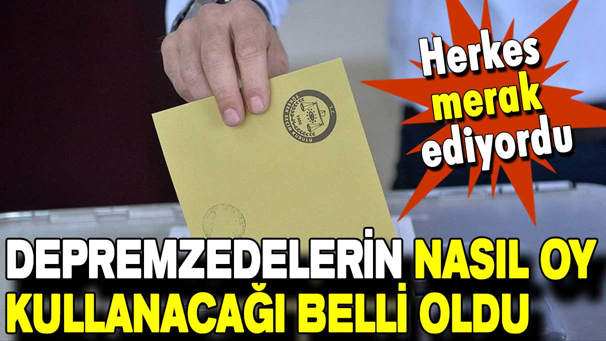 Herkes merak ediyordu: Depremzedelerin nasıl oy kullanacağı belli oldu!