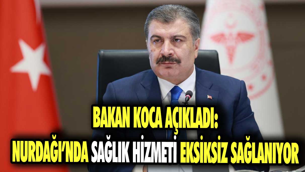 Bakan Koca açıkladı: Nurdağı’nda sağlık hizmeti eksiksiz sağlanıyor