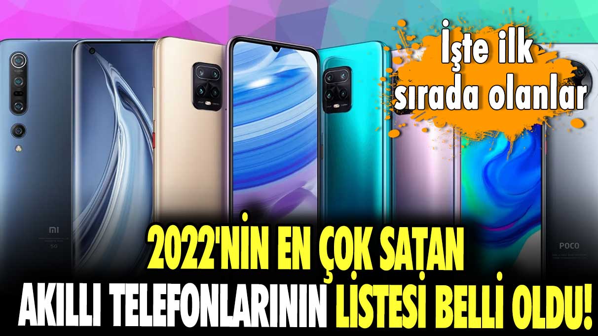 2022'nin en çok satan akıllı telefonlarının listesi belli oldu! İşte tüm merak edilenler