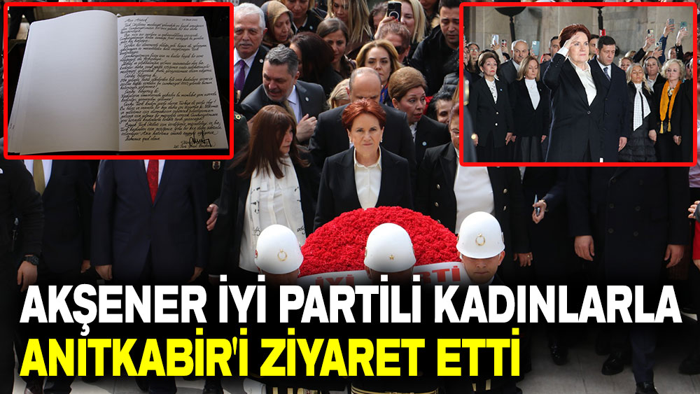 Akşener, İYİ Partili kadınlarla Anıtkabir'i ziyaret etti