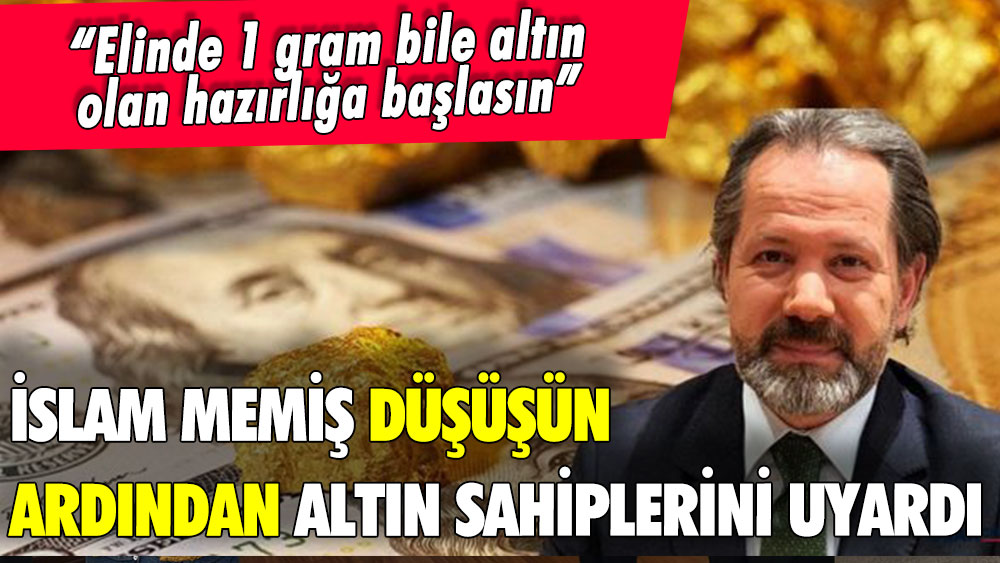 İslam Memiş düşüş sonrası altın sahiplerini uyardı! Hazırlığa başlayın