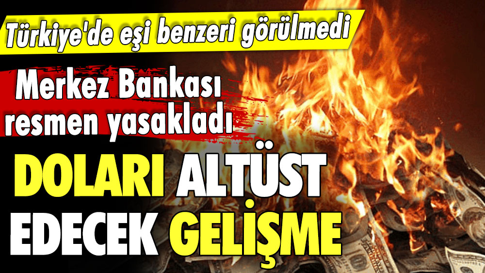 Türkiye'de eşi benzeri görülmedi! Doları alt üst edecek gelişme! Merkez Bankası resmen yasakladı