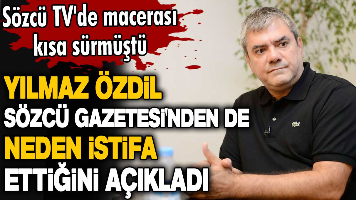 Sözcü TV'de macerası kısa sürmüştü: Yılmaz Özdil Sözcü Gazetesi'nden de neden istifa ettiğini açıkladı