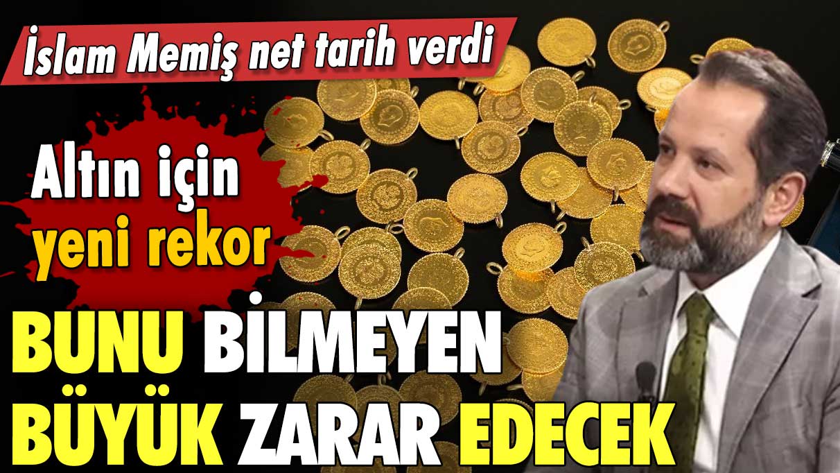 Altın için yeni rekor! Bunu bilmeyen büyük zarar edecek! İslam Memiş altın için net tarih verdi