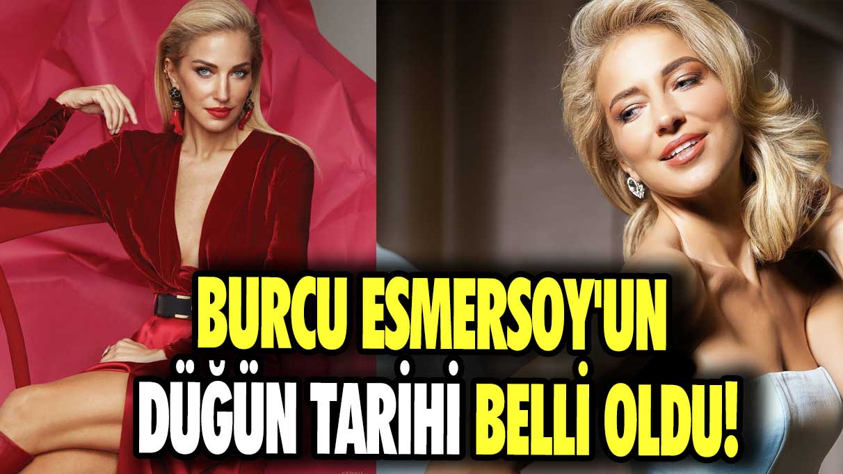 Burcu Esmersoy'un düğün tarihi belli oldu!