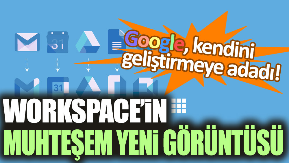 Google kendini geliştirmeye adadı: Workspace'in muhteşem yeni görüntüsü