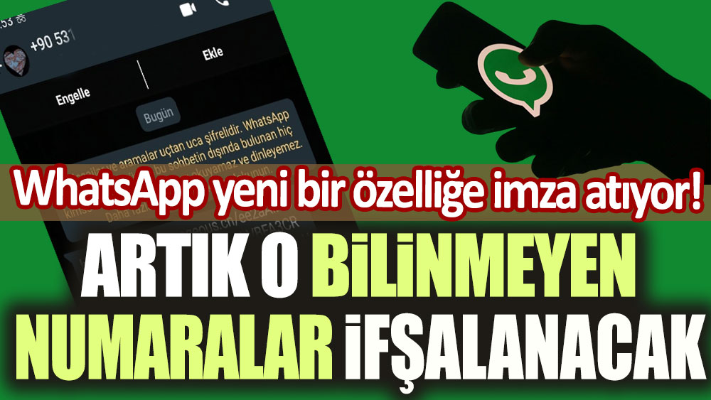 WhatsApp yeni bir özelliğe imza atıyor: Bilinmeyen numaralar ifşalanacak