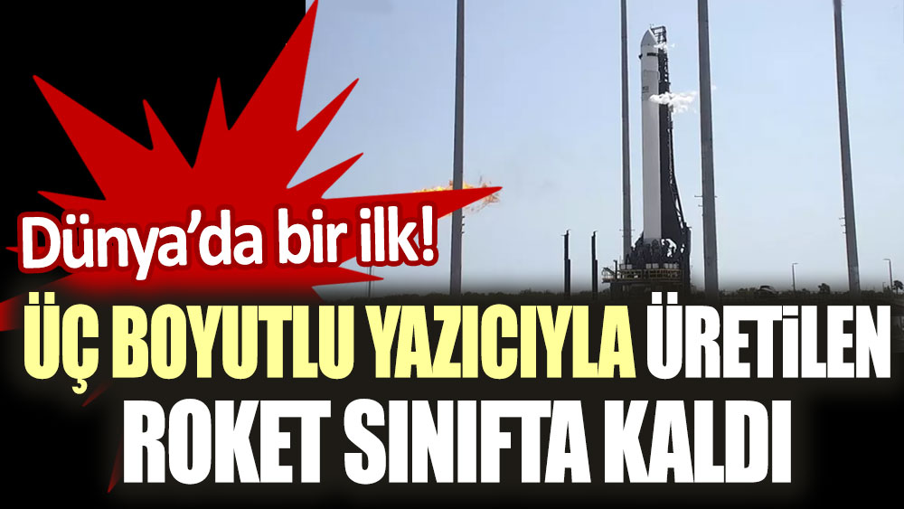 Dünyanın ilk 3 boyutlu yazıcıyla üretilen roketi sınıfta kaldı