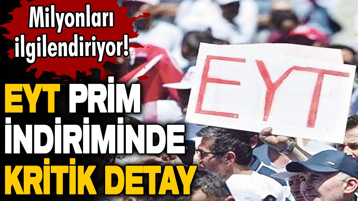 Milyonları ilgilendiriyor! EYT prim indiriminde kritik detay