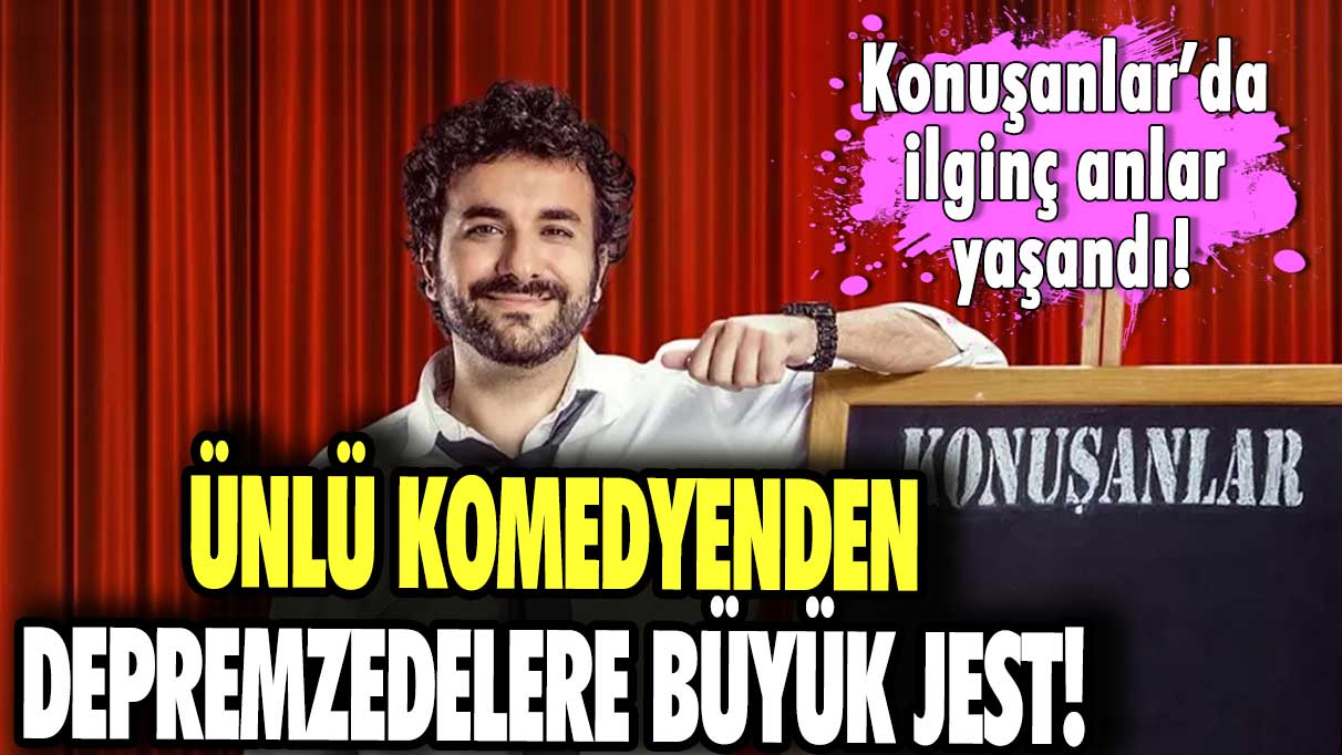 Konuşanlar’da ilginç anlar yaşanmaya devam ediyor! Ünlü komedyenden depremzedelere büyük  jest!