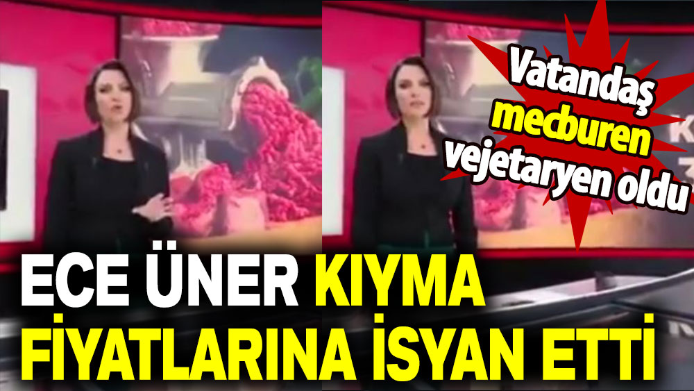 Ece Üner kıyma fiyatlarına isyan etti: Vatandaş mecburen vejetaryen oldu