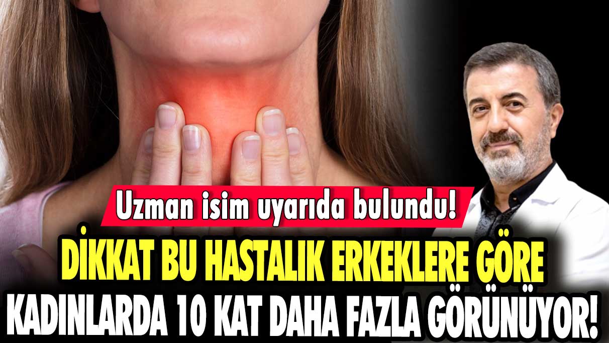 Uzman isim uyarıda bulundu! Dikkat bu hastalık erkeklere göre kadınlarda 10 kat daha fazla görünüyor!