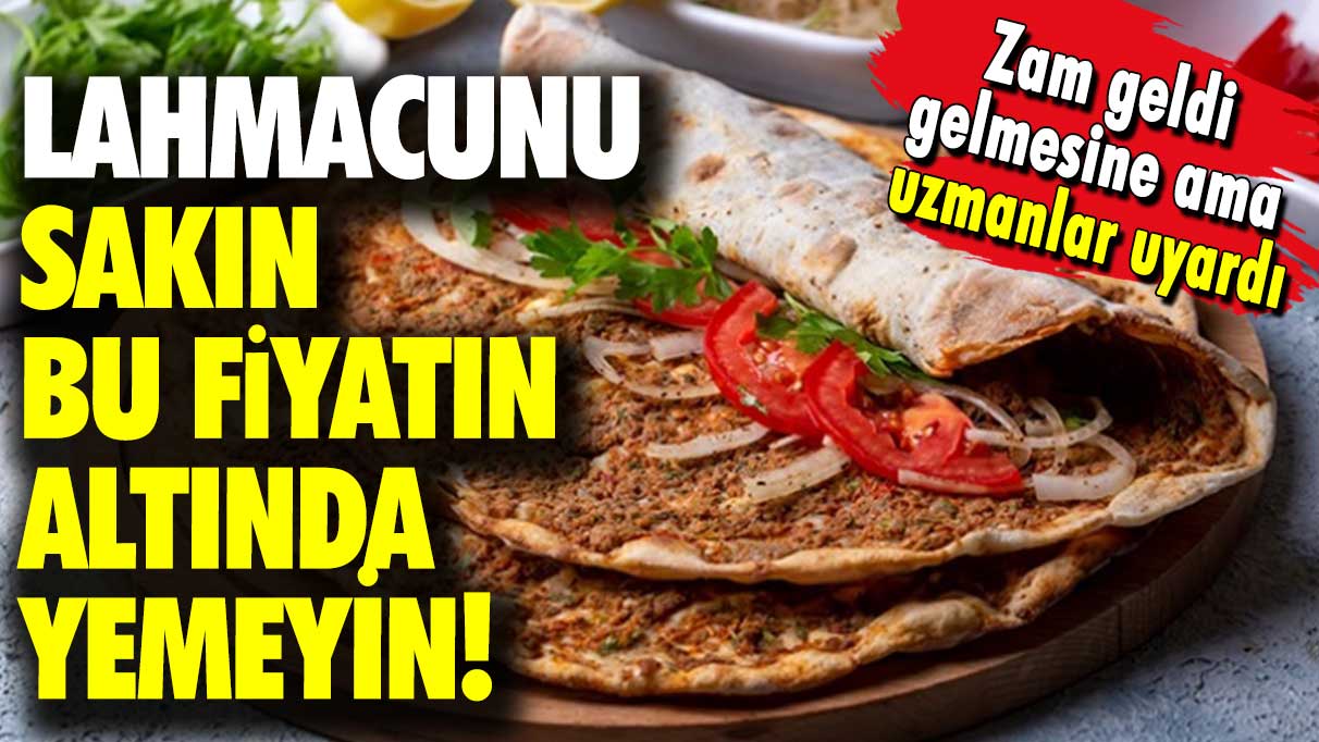 Zam geldi gelmesine ama uzmanlar uyardı: Lahmacunu sakın bu fiyatın altında yemeyin!