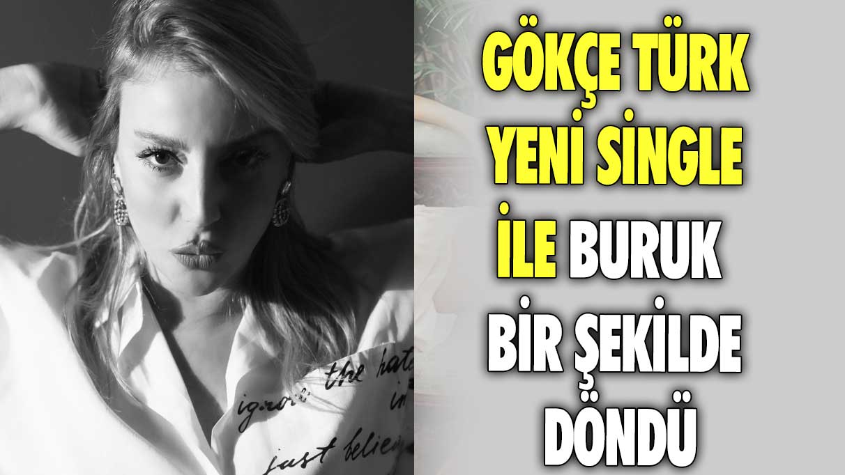 Gökçe Türk yeni single ile buruk bir şekilde döndü!