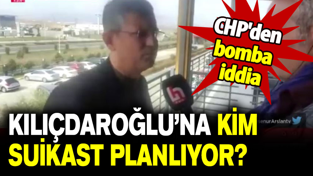 CHP'den bomba iddia: Kılıçdaroğlu'na suikast duyumları alıyoruz!