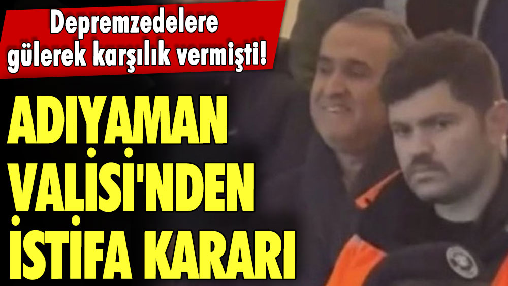 Depremzedelere gülerek karşılık vermişti! Adıyaman Valisi Mahmut Çuhadar'dan istifa kararı