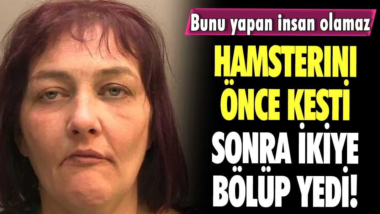 Bunu yapan insan olamaz! Hamsterını önce kesti sonra ikiye bölüp yedi! İfadesi akıllara durgunluk verdi