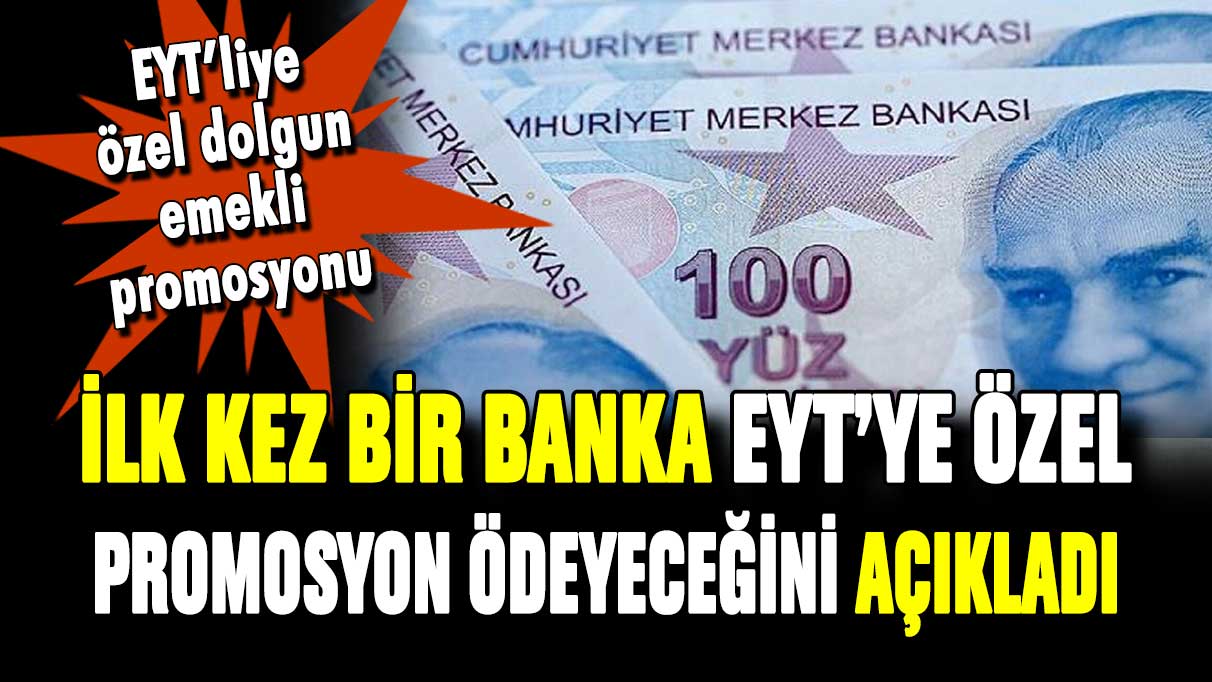 İlk kez bir banka EYT'ye özel emekli promosyonu açıkladı! Ödenecek ücret rakor oldu