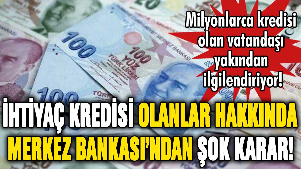 Merkez Bankası'ndan ihtiyaç kredisi olanlar hakkında şok karar! Bankalara yazı gönderildi