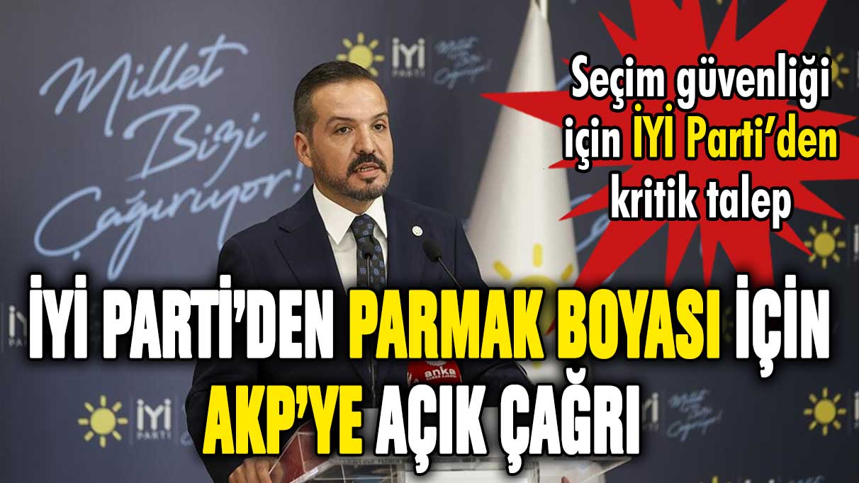 İYİ Parti'den AKP'ye seçim güvenliği için 'parmak boyası' çağrısı