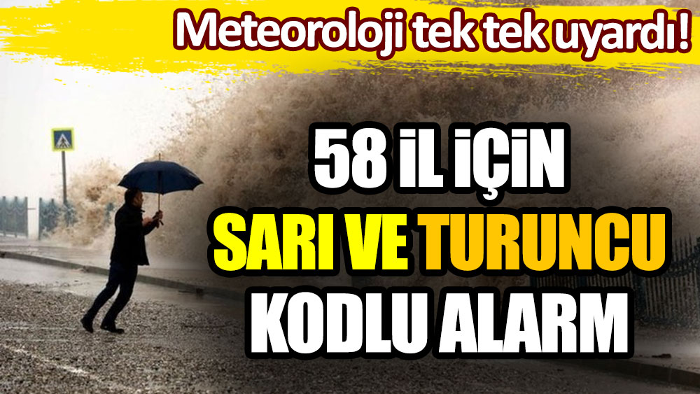 Meteoroloji o illeri uyardı: 58 il için sarı ve turuncu kod alarm