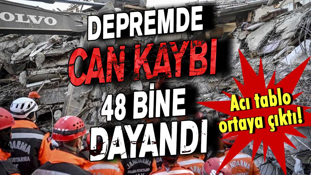 Depremde acı tablo ortaya çıktı! Can kaybı 48 bine dayandı