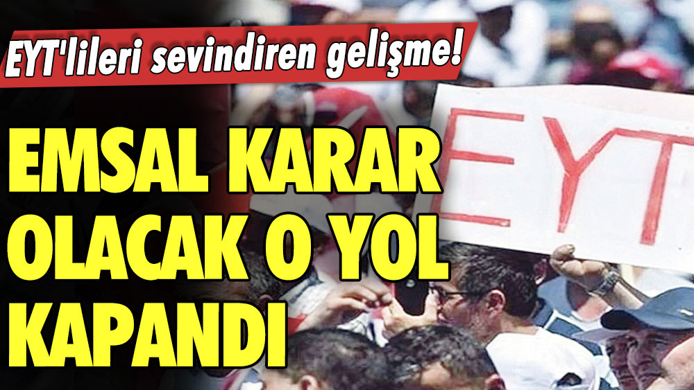 EYT'lileri sevindiren gelişme! Emsal karar olacak o yol kapandı