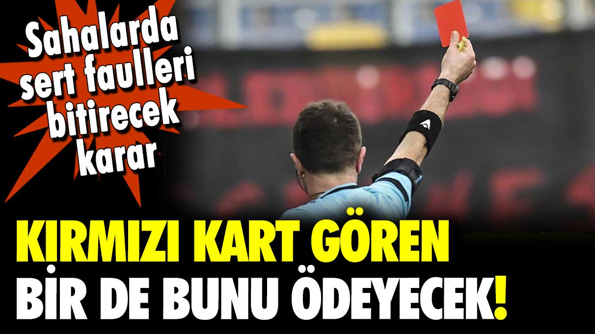 Sert faulleri bitiren karar açıklandı: Futbolda 'kırmızı kart vergisi' geliyor