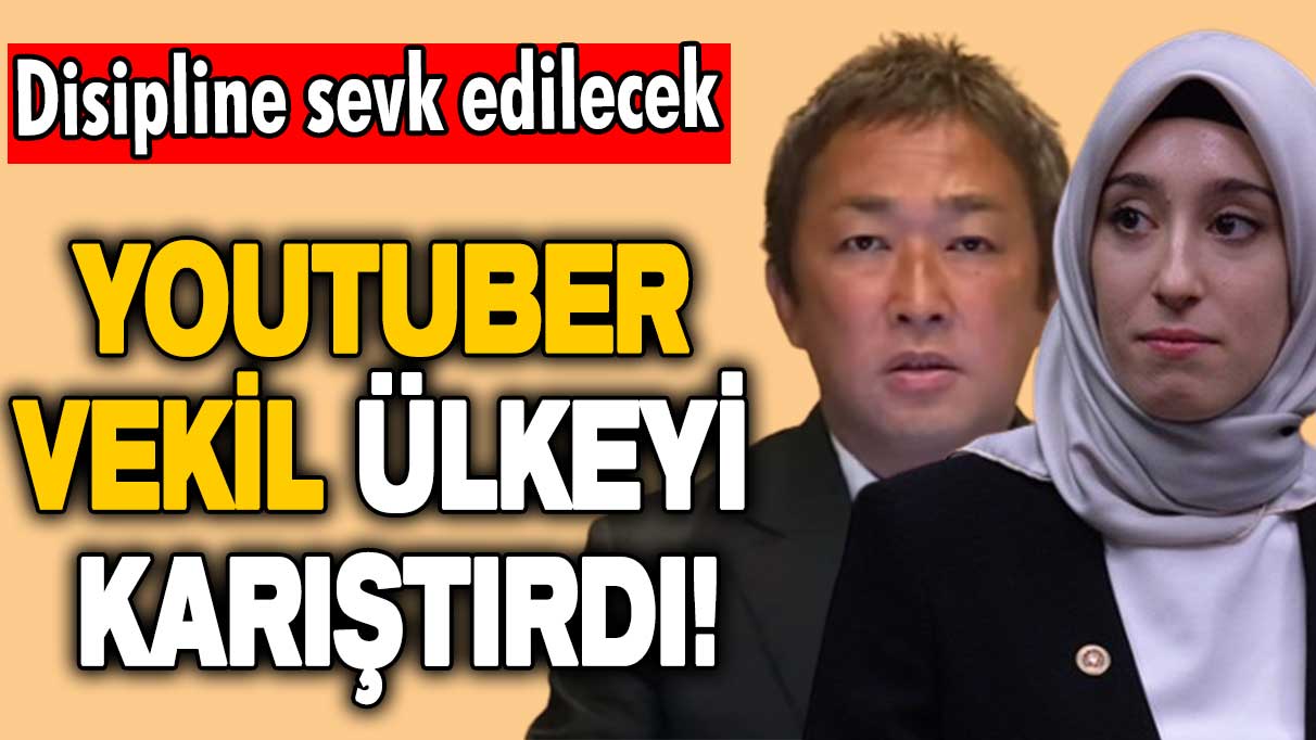 YouTuber milletvekili ülkeyi karıştırdı! Disipline sevk edilecek