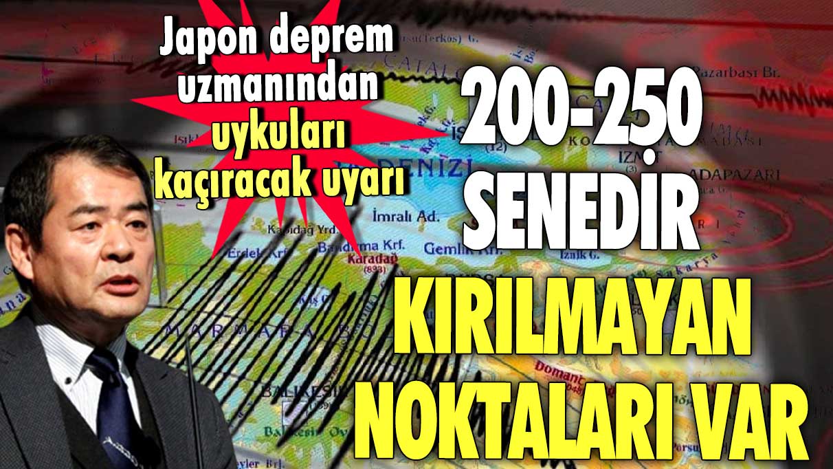 Japon deprem uzmanından uykuları kaçıracak uyarı : 200-250 senedir kırılmayan noktaları var