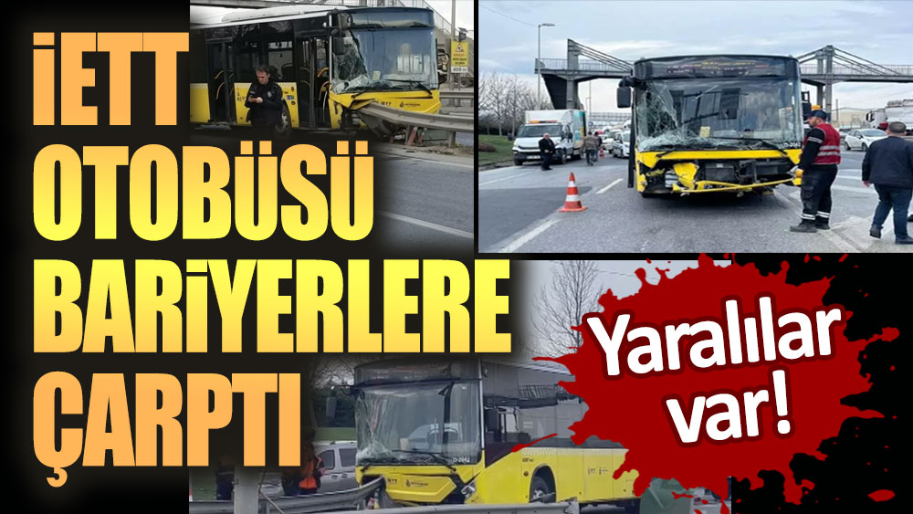 İETT otobüsü bariyerlere çarptı: Çok sayıda yaralılar var