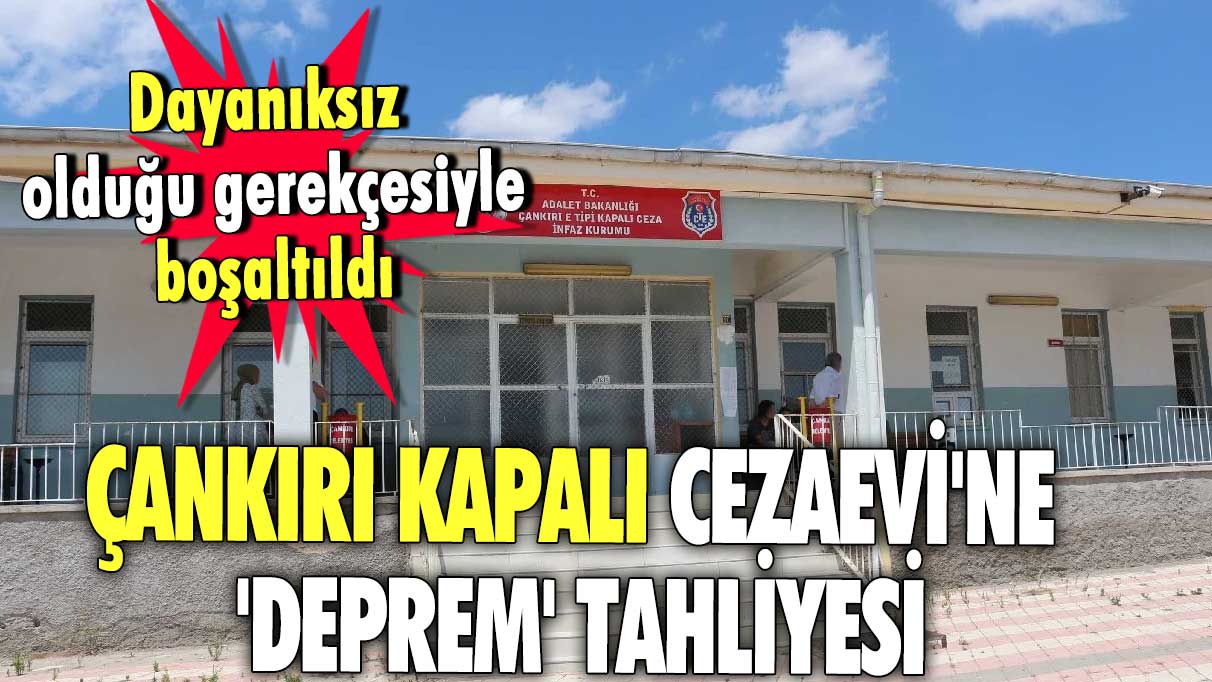 Çankırı Kapalı Cezaevi'ne 'deprem' tahliyesi