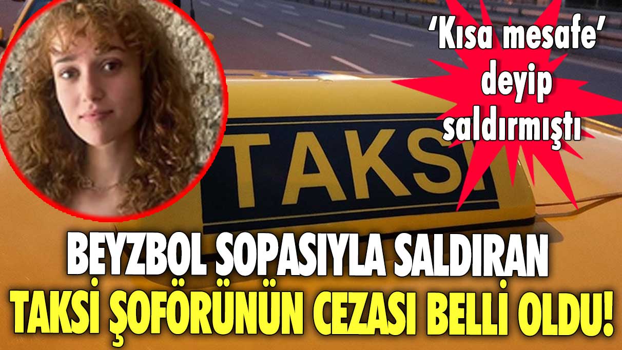 Beyzbol sopasıyla saldıran taksi şoförünün cezası belli oldu! 'Kısa mesafe' deyip saldırmıştı