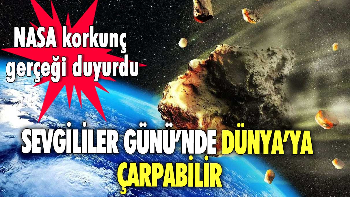 NASA korkunç gerçeği duyurdu: Sevgililer Günü’nde Dünya’ya çarpabilir