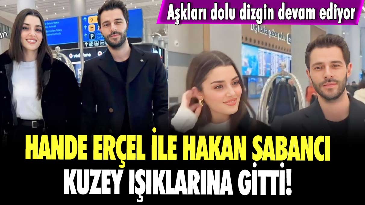 Hande Erçel ile Hakan Sabancı kuzey ışıklarına gitti! Aşkları dolu dizgin devam ediyor