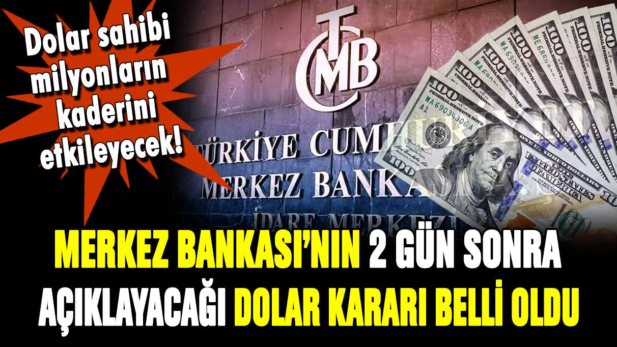 Merkez Bankası'nın 2 gün sonra açıklayacağı dolar kararı belli oldu!