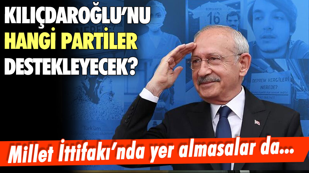 Millet İttifakı'nda yer almasalar da... Kılıçdaroğlu'nu seçimde hangi partiler destekleyecek?