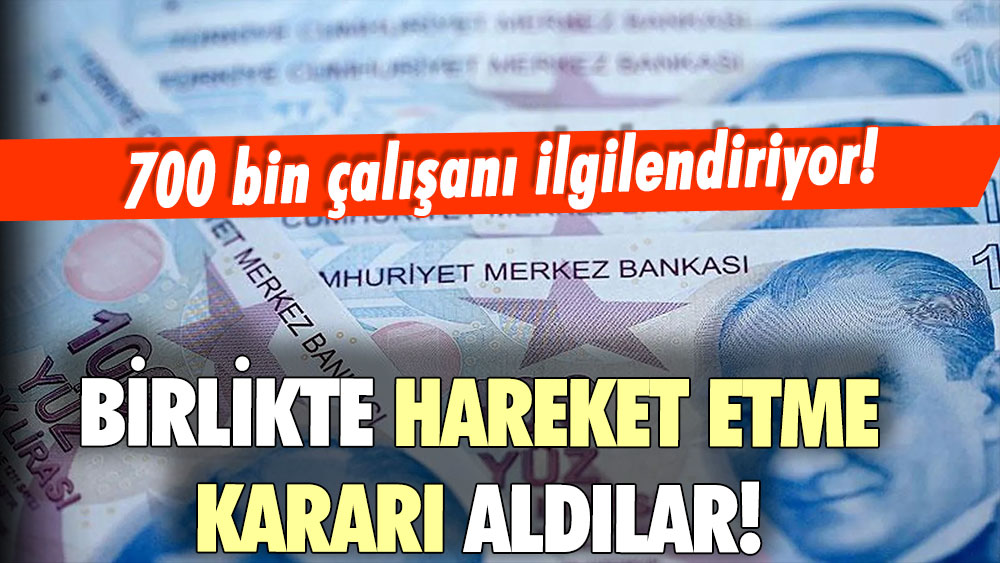 700 bin çalışanı ilgilendiriyor: Birlikte hareket etme kararı aldılar