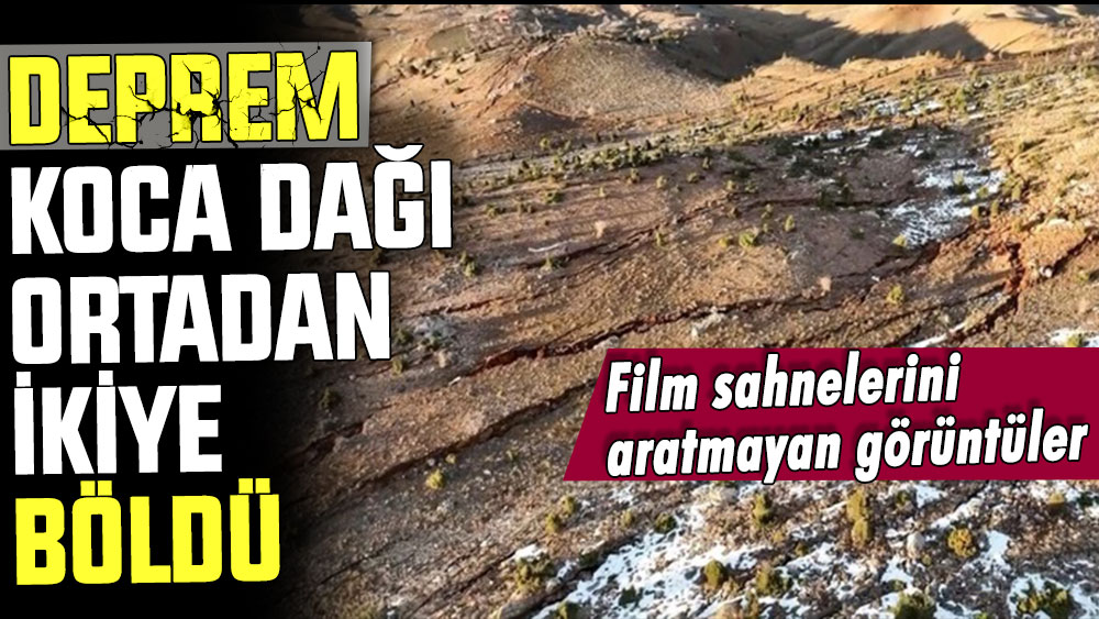 Kırılan fay koca dağı ikiye ayırdı! İşte film sahnelerini aratmayan görüntüler