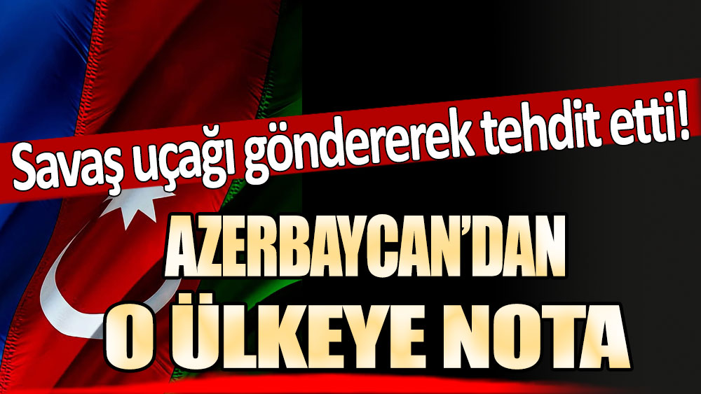 Savaş uçağı gönderip tehdit etti! Azerbaycan o ülkeye nota verdi