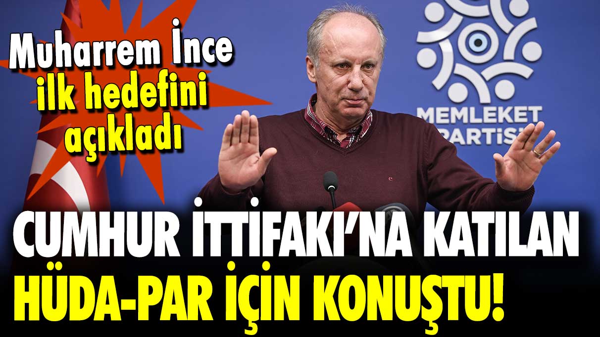 Muharrem İnce ilk hedefini açıkladı: Cumhur İttifakı'na katılan HÜDA-PAR için konuştu!