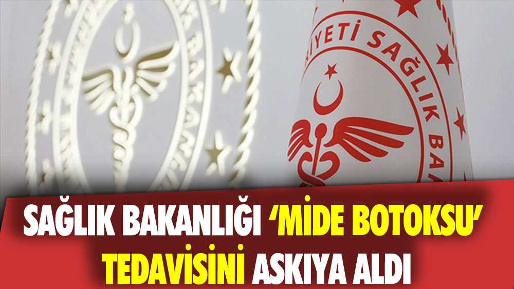 Sağlık Bakanlığı ‘mide botoksu’ tedavisini askıya aldı